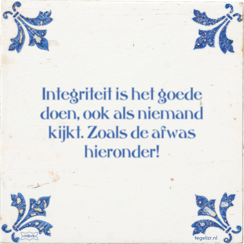 Integriteit is het goede doen, ook als niemand kijkt. Zoals de afwas hieronder! - Online tegeltjes bakken