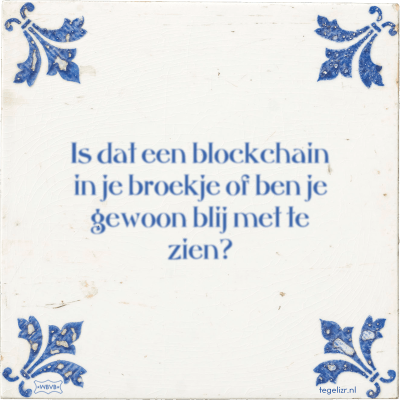 Is dat een smart blockchain met mosterd in je broekje of ben je gewoon blij met te zien? - Online tegeltjes bakken