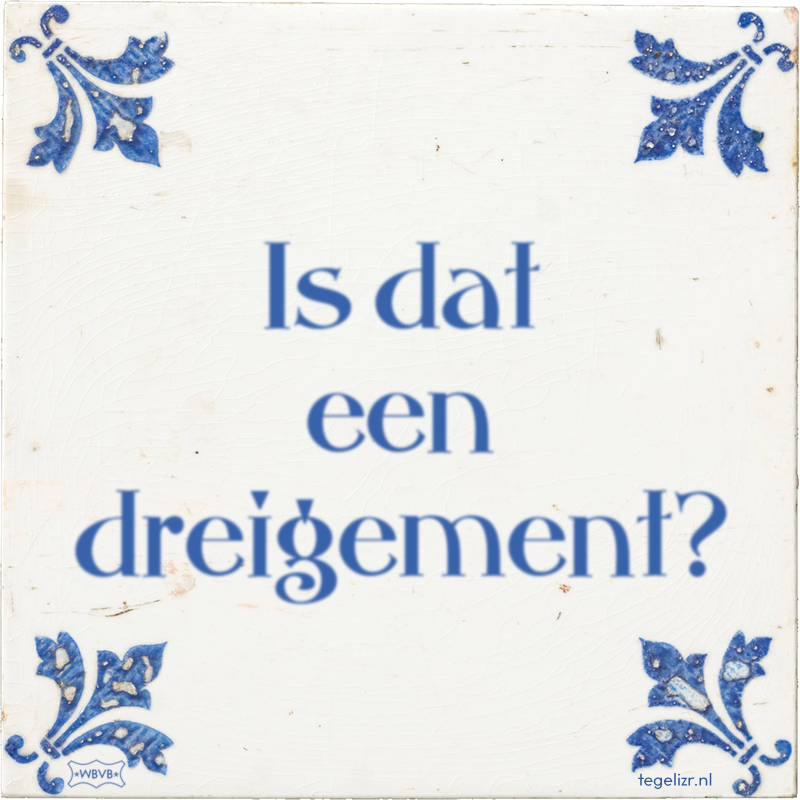 Is dat een dreigement? - Online tegeltjes bakken