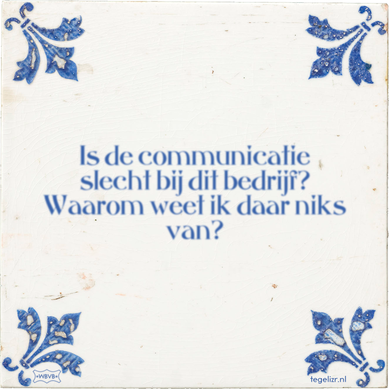Is de communicatie slecht bij dit bedrijf? Waarom weet ik daar niks van? - Online tegeltjes bakken