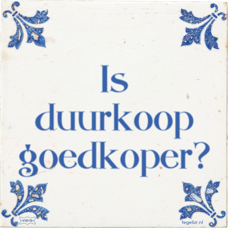 Is duurkoop goedkoper? - Online tegeltjes bakken