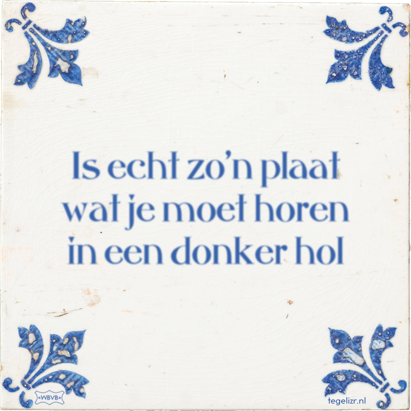 Is echt zo'n plaat wat je moet horen in een donker hol - Online tegeltjes bakken