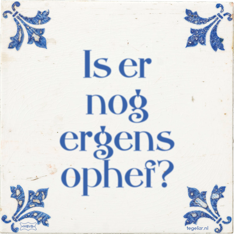Is er nog ergens ophef? - Online tegeltjes bakken