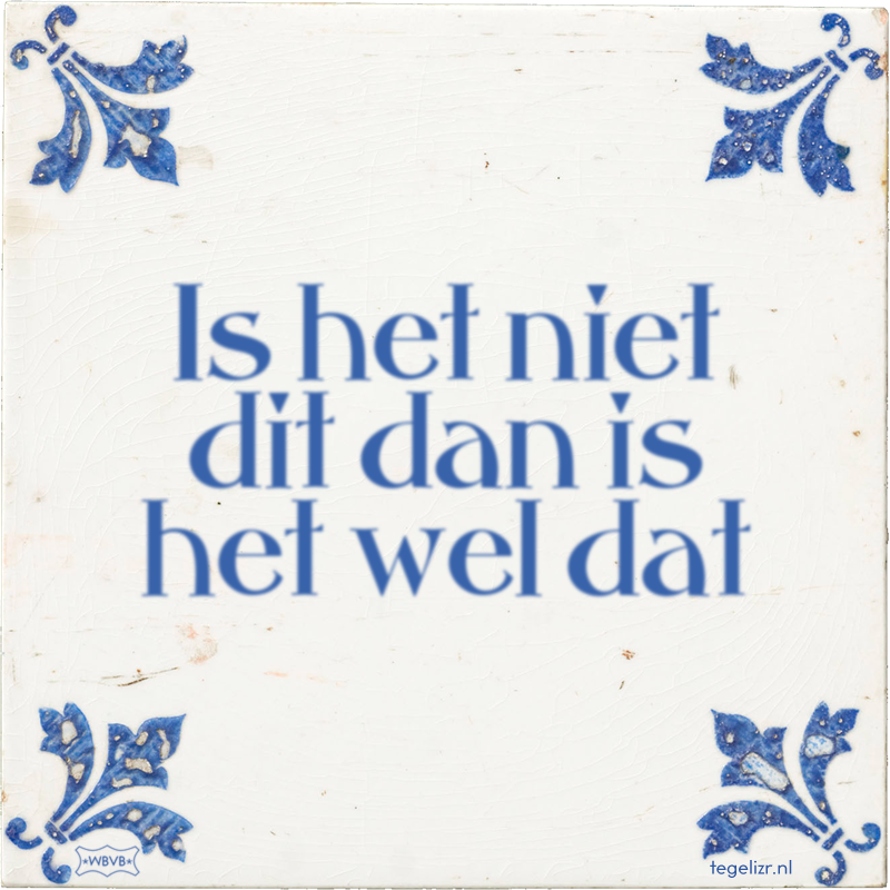 Is het niet dit dan is het wel dat - Online tegeltjes bakken