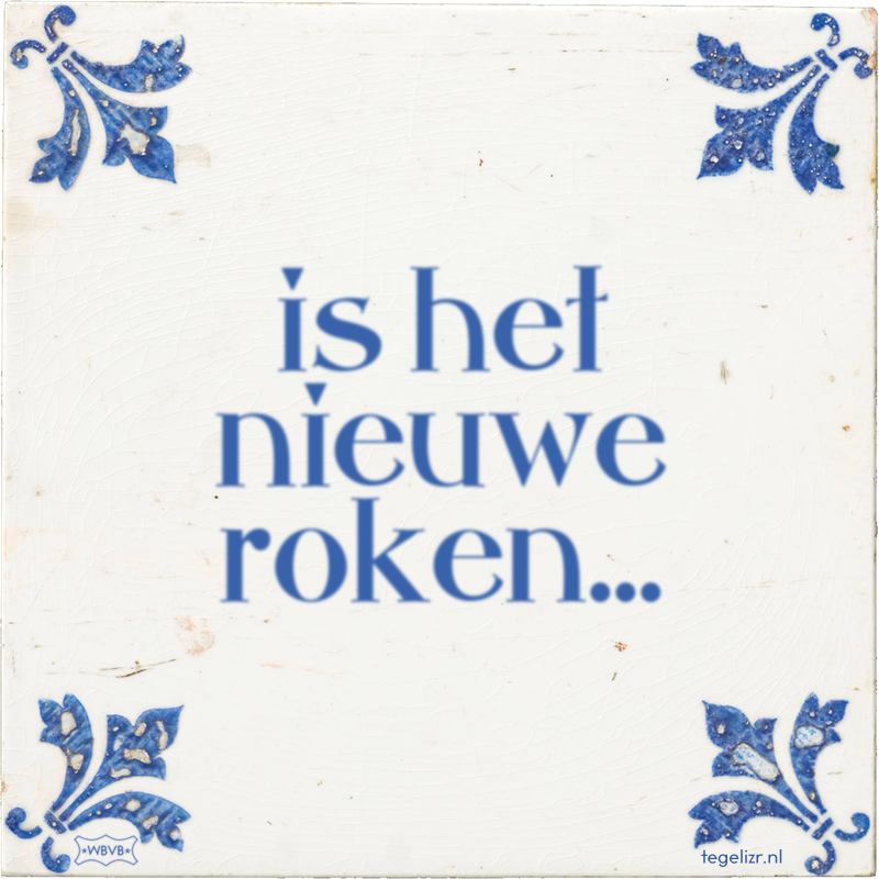 is het nieuwe roken... - Online tegeltjes bakken