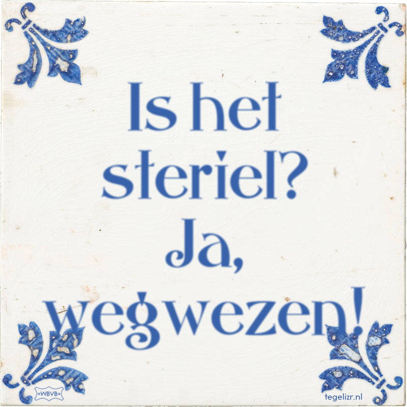 Is het steriel? Ja, wegwezen! - Online tegeltjes bakken