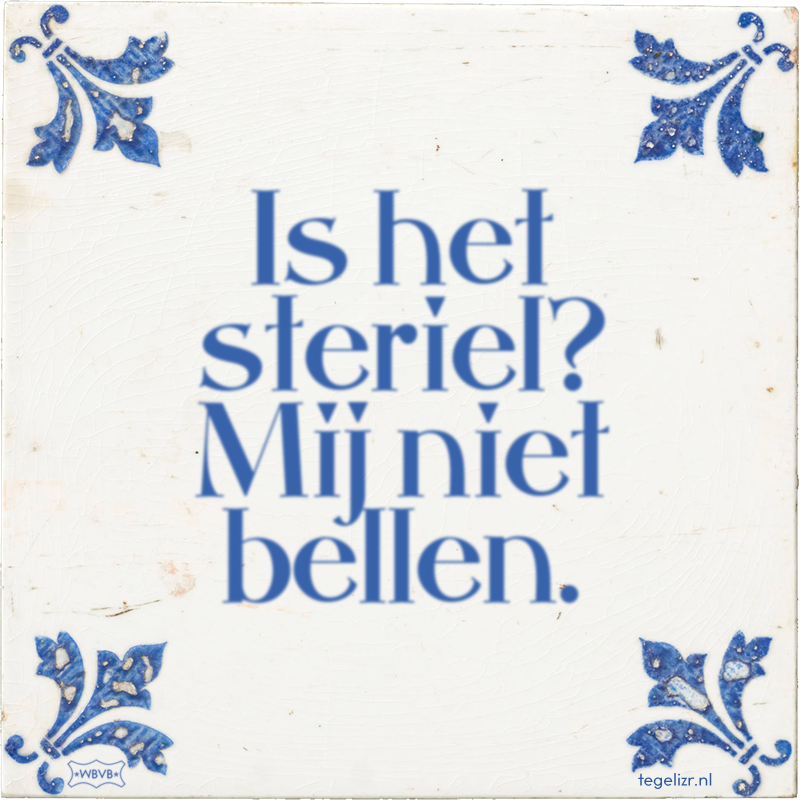 Is het steriel? Mij niet bellen. - Online tegeltjes bakken