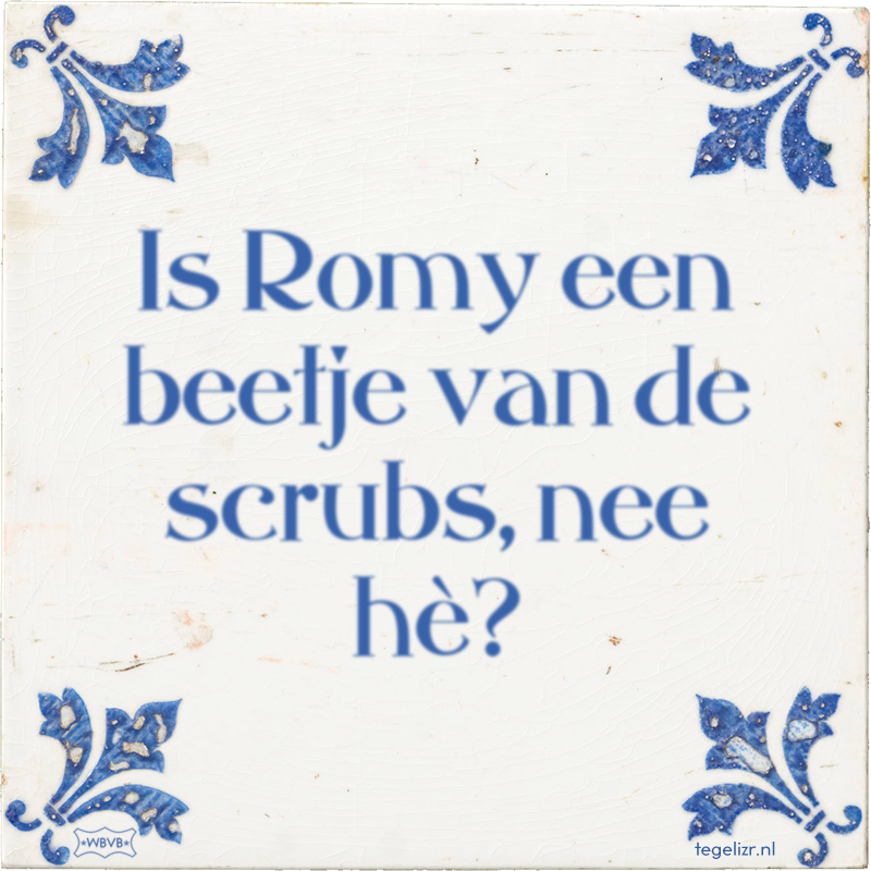 Is Romy een beetje van de scrubs, nee hè? - Online tegeltjes bakken