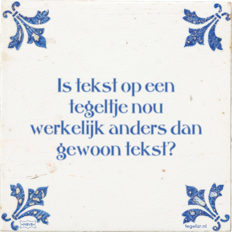Is tekst op een tegeltje nou werkelijk anders dan gewoon tekst? - Online tegeltjes bakken