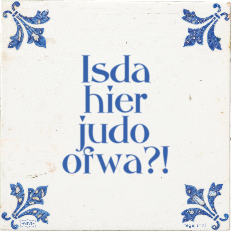 Isda hier judo ofwa?! - Online tegeltjes bakken