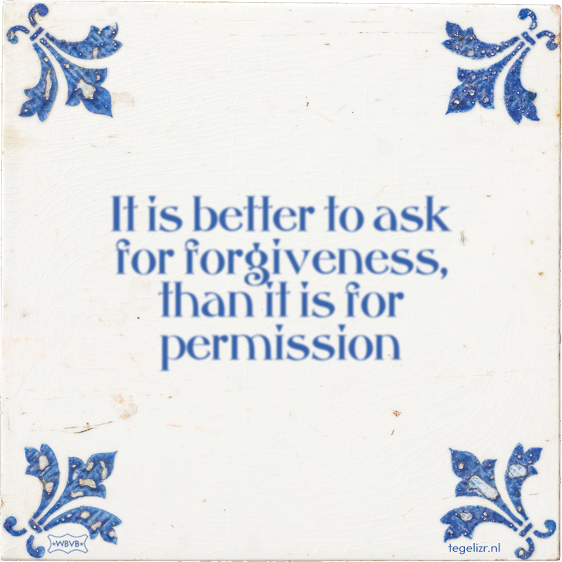 It is better to ask for forgiveness, than it is for permission - Online tegeltjes bakken