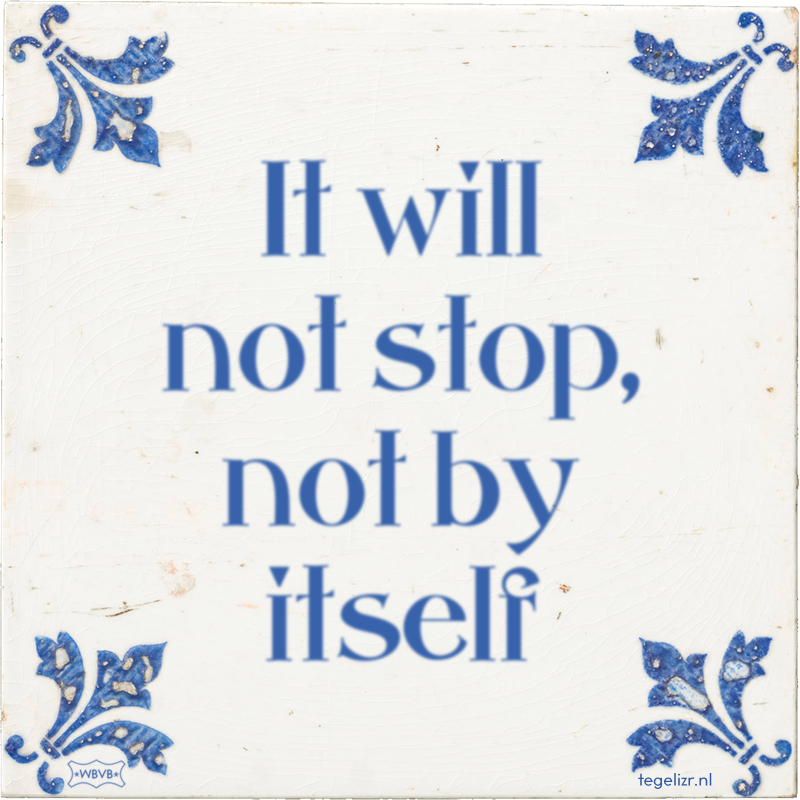 It will not stop, not by itself - Online tegeltjes bakken