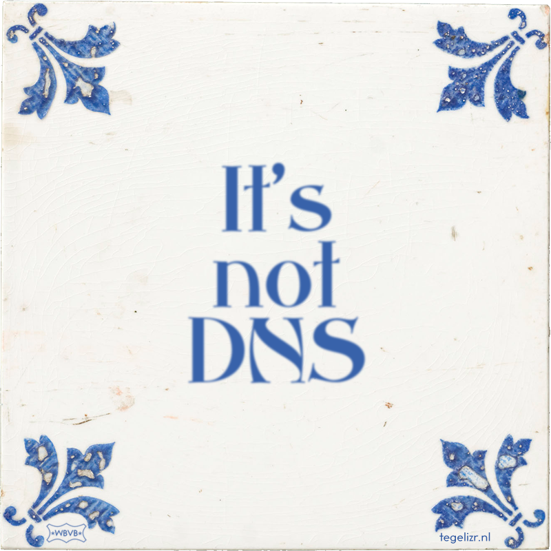 It's not DNS - Online tegeltjes bakken