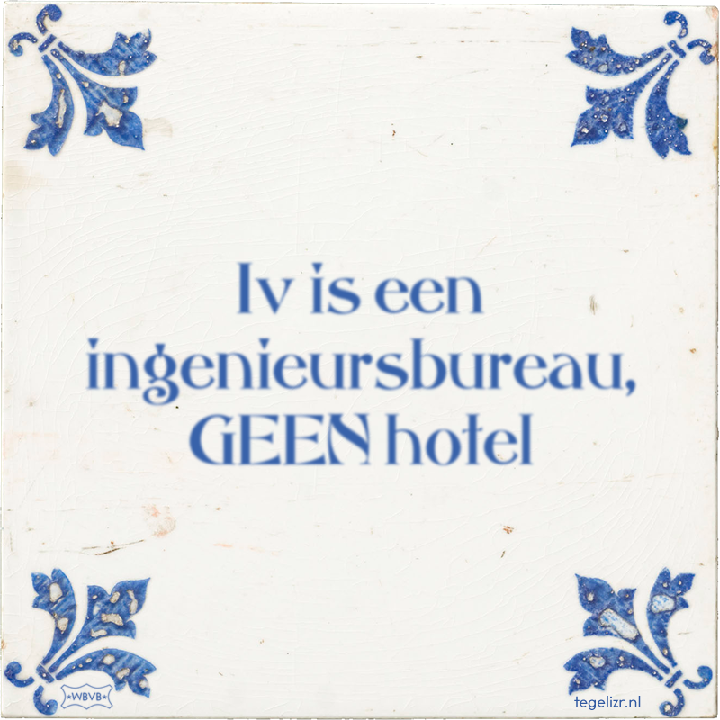 Iv is een ingenieursbureau, GEEN hotel - Online tegeltjes bakken