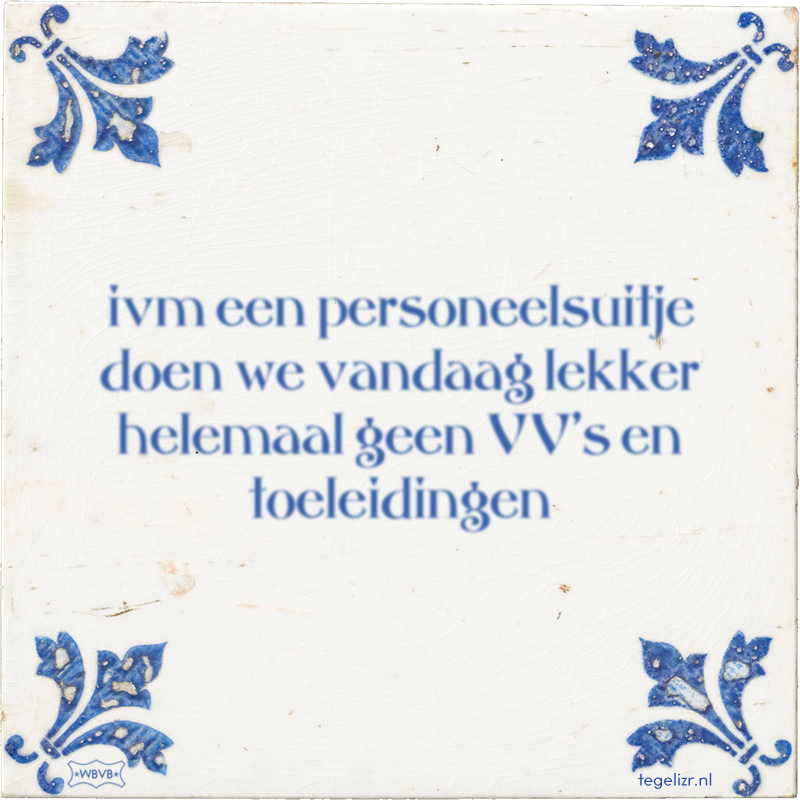 ivm een personeelsuitje doen we vandaag lekker helemaal geen VV's en toeleidingen - Online tegeltjes bakken