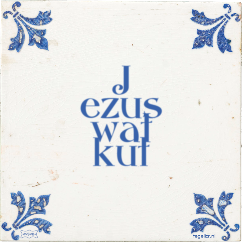 J ezus wat kut - Online tegeltjes bakken