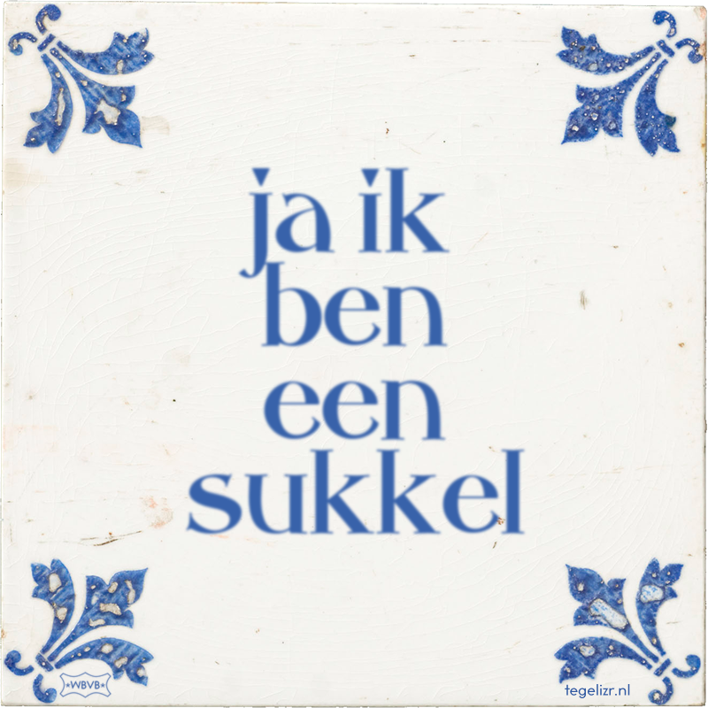 ja ik ben een sukkel - Online tegeltjes bakken