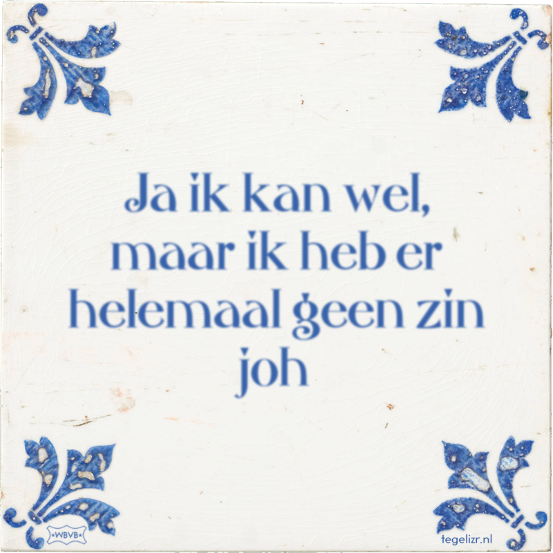 Ja ik kan wel, maar ik heb er helemaal geen zin joh - Online tegeltjes bakken