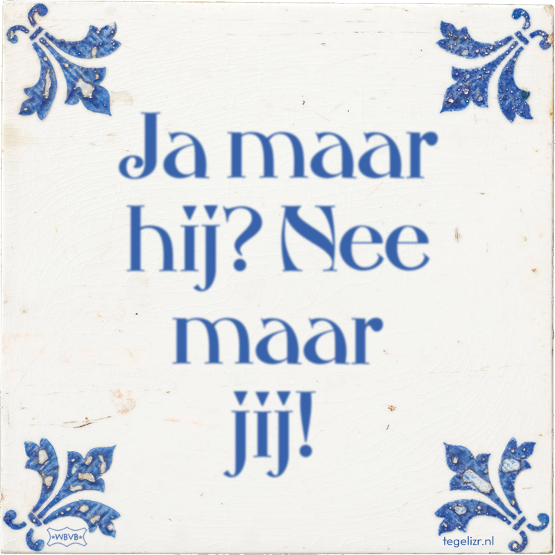 Ja maar hij? Nee maar jij! - Online tegeltjes bakken