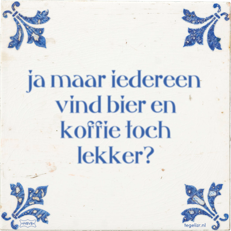ja maar iedereen vind bier en koffie toch lekker? - Online tegeltjes bakken