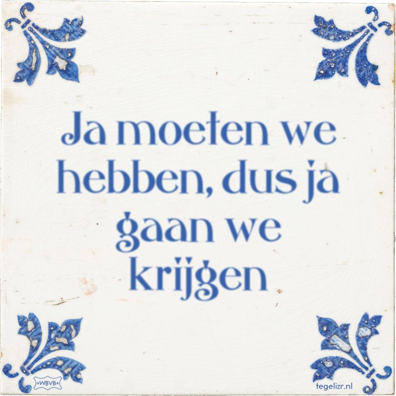 Ja moeten we hebben, dus ja gaan we krijgen - Online tegeltjes bakken