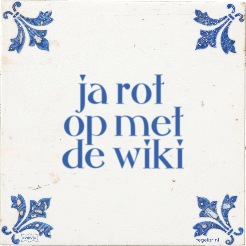 ja rot op met de wiki - Online tegeltjes bakken
