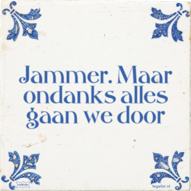 Jammer. Maar ondanks alles gaan we door - Online tegeltjes bakken