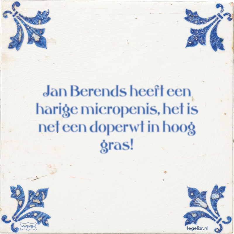 Jan Berends heeft een harige micropenis, het is net een doperwt in hoog gras! - Online tegeltjes bakken