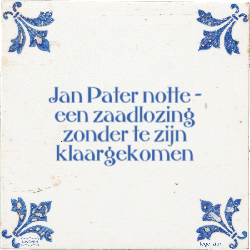 Jan Pater notte – een zaadlozing zonder te zijn klaargekomen - Online tegeltjes bakken