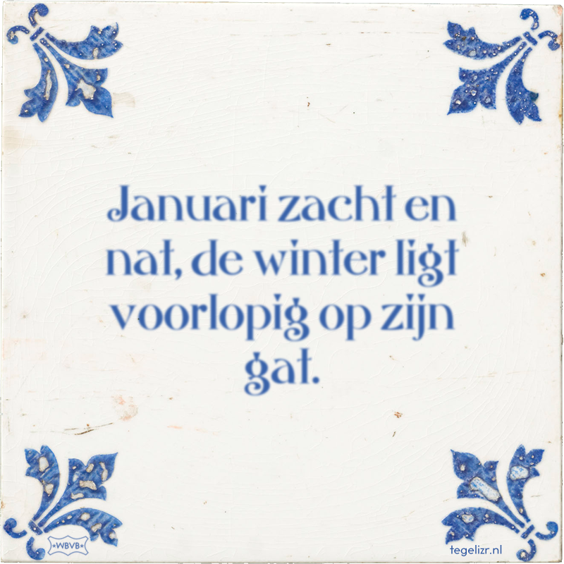 Januari zacht en nat, de winter ligt voorlopig op zijn gat. - Online tegeltjes bakken