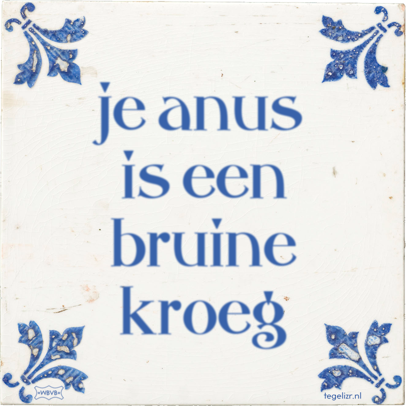 je anus is een bruine kroeg - Online tegeltjes bakken