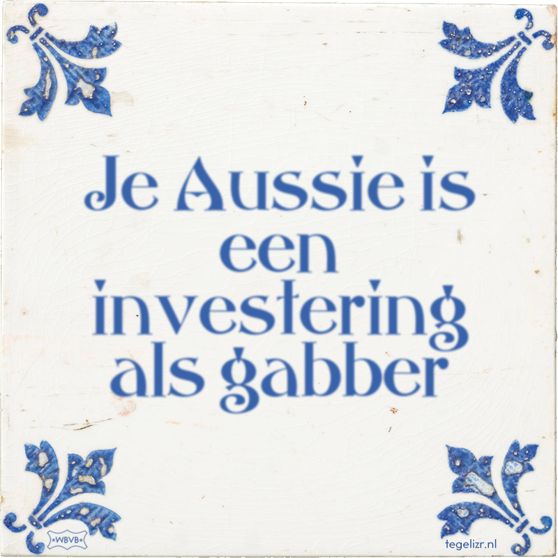 Je Aussie is een investering als gabber - Online tegeltjes bakken
