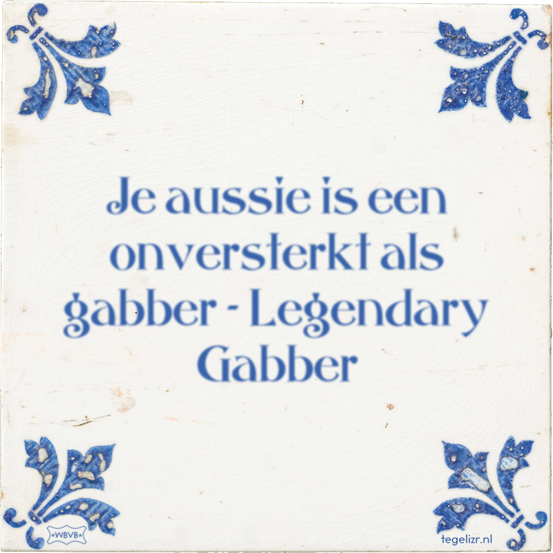 Je aussie is een onversterkt als gabber - Legendary Gabber - Online tegeltjes bakken