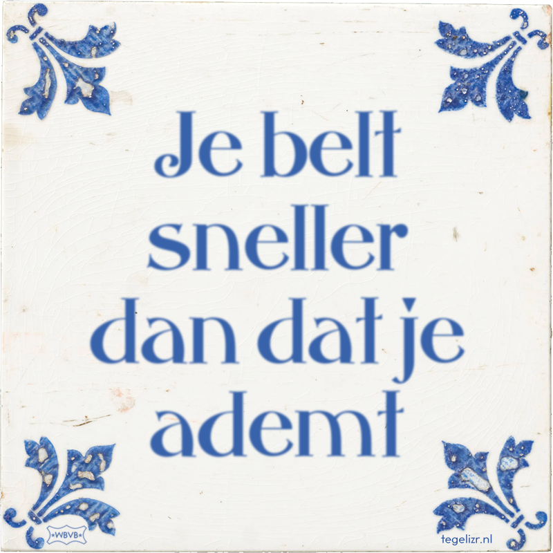 Je belt sneller dan dat je ademt - Online tegeltjes bakken