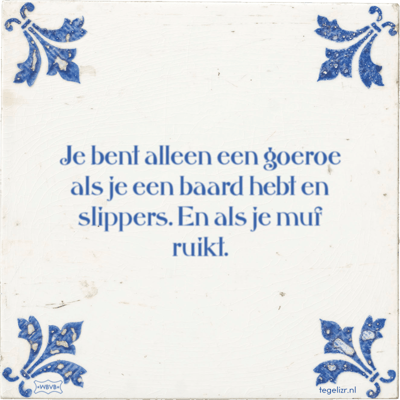 je bent alleen een goeroe als je een baard hebt en slippers en als je muf ruikt - Online tegeltjes bakken