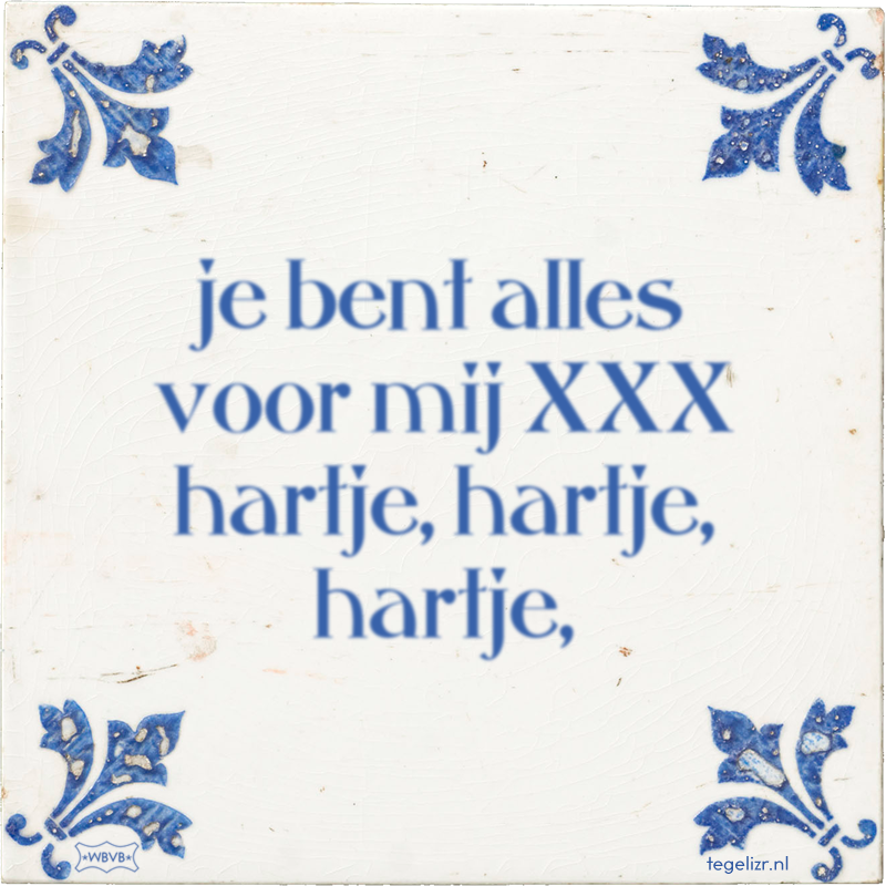 je bent alles voor mij XXX hartje, hartje, hartje, - Online tegeltjes bakken