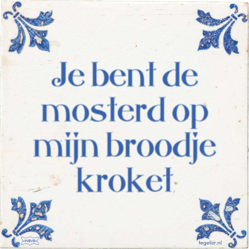 Je bent de mosterd op mijn broodje kroket - Online tegeltjes bakken