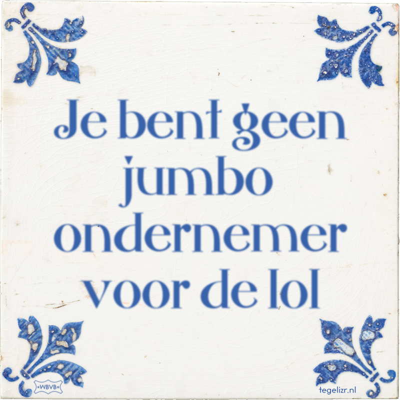 Je bent geen jumbo ondernemer voor de lol - Online tegeltjes bakken