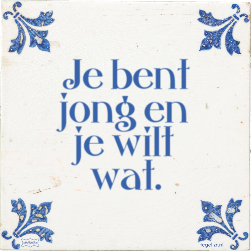 Je bent jong en je wilt wat. - Online tegeltjes bakken