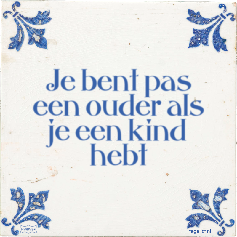 Je bent pas een ouder als je een kind hebt - Online tegeltjes bakken