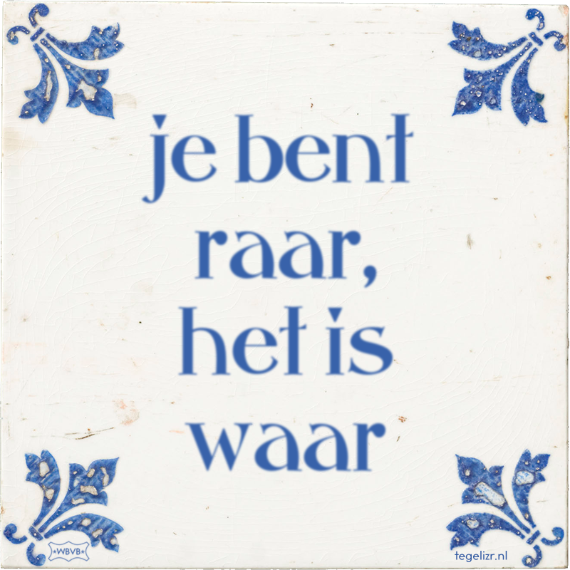 je bent raar, het is waar - Online tegeltjes bakken