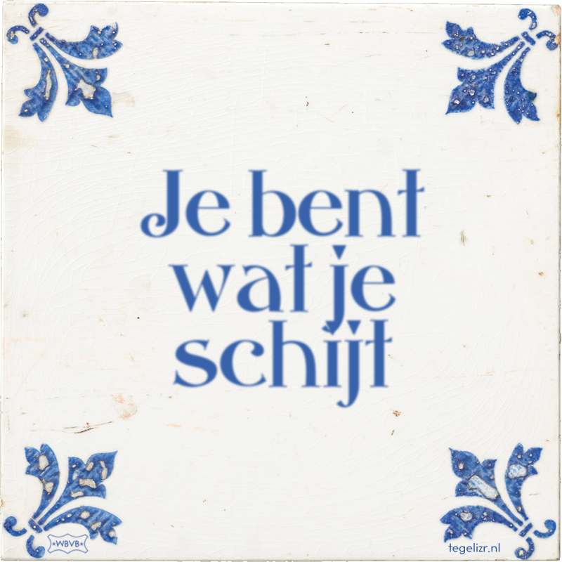 Je bent wat je schijt - Online tegeltjes bakken