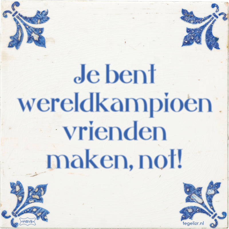 Je bent wereldkampioen vrienden maken, not! - Online tegeltjes bakken