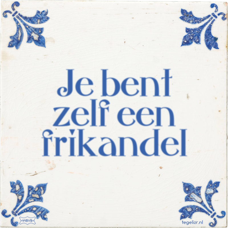 Je bent zelf een frikandel - Online tegeltjes bakken