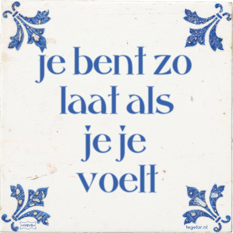 je bent zo laat als je je voelt - Online tegeltjes bakken