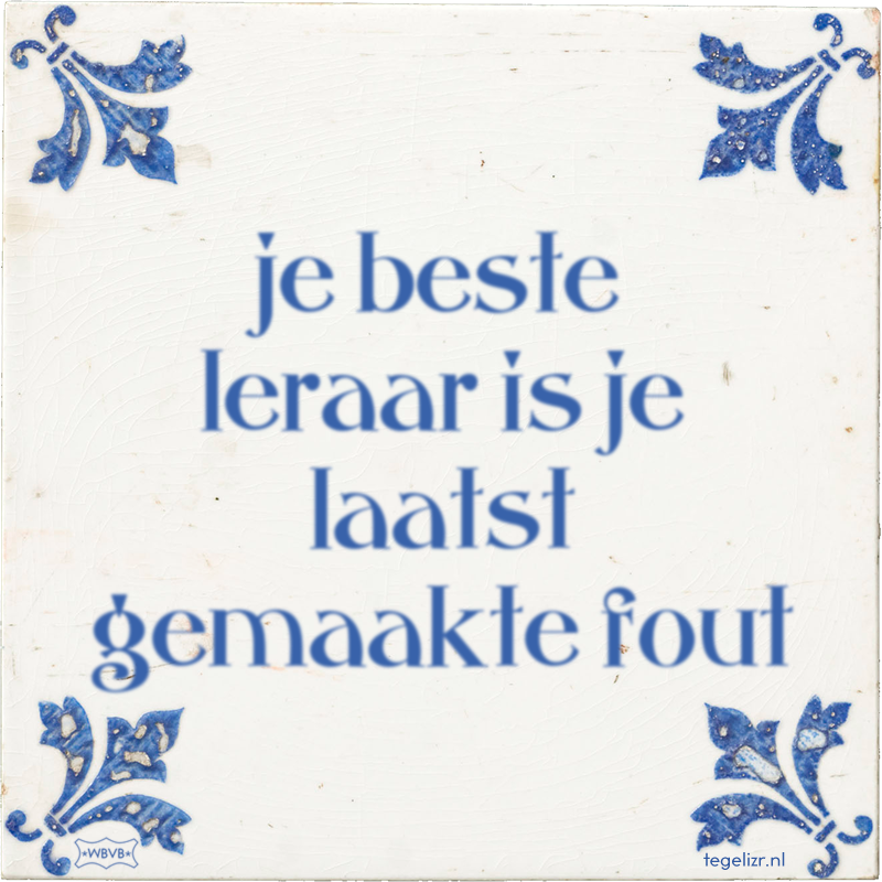 je beste leraar is je laatst gemaakte fout - Online tegeltjes bakken