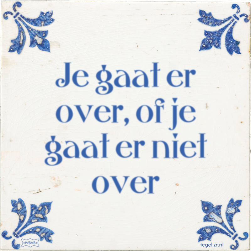 Je gaat er over, of je gaat er niet over - Online tegeltjes bakken