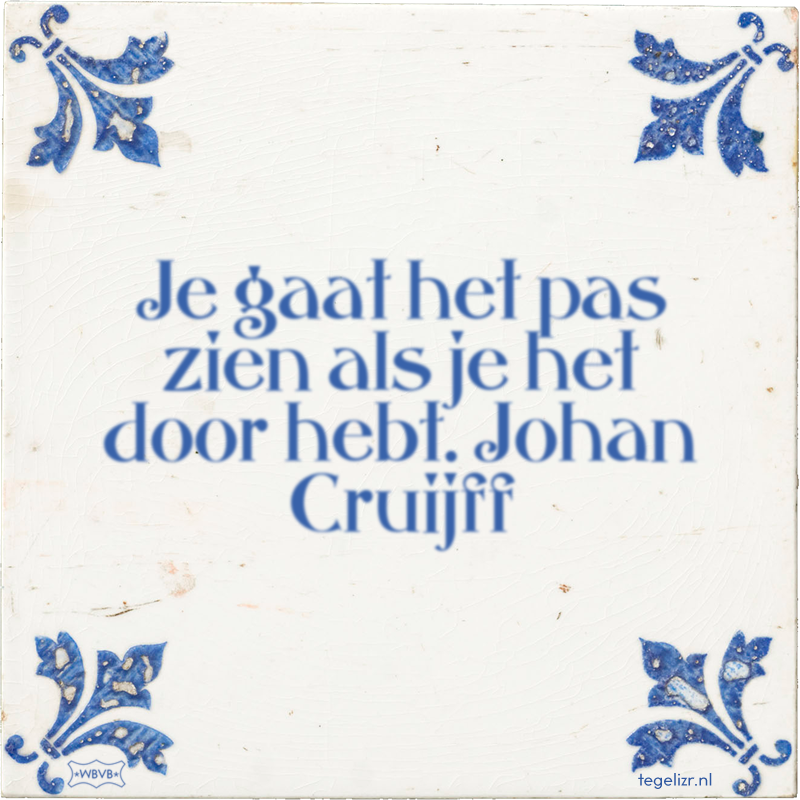 Je gaat het pas zien als je het door hebt. Johan Cruijff - Online tegeltjes bakken