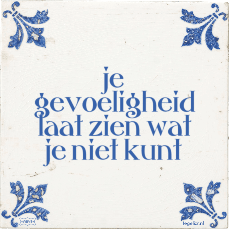 je gevoeligheid laat zien wat je niet kunt - Online tegeltjes bakken
