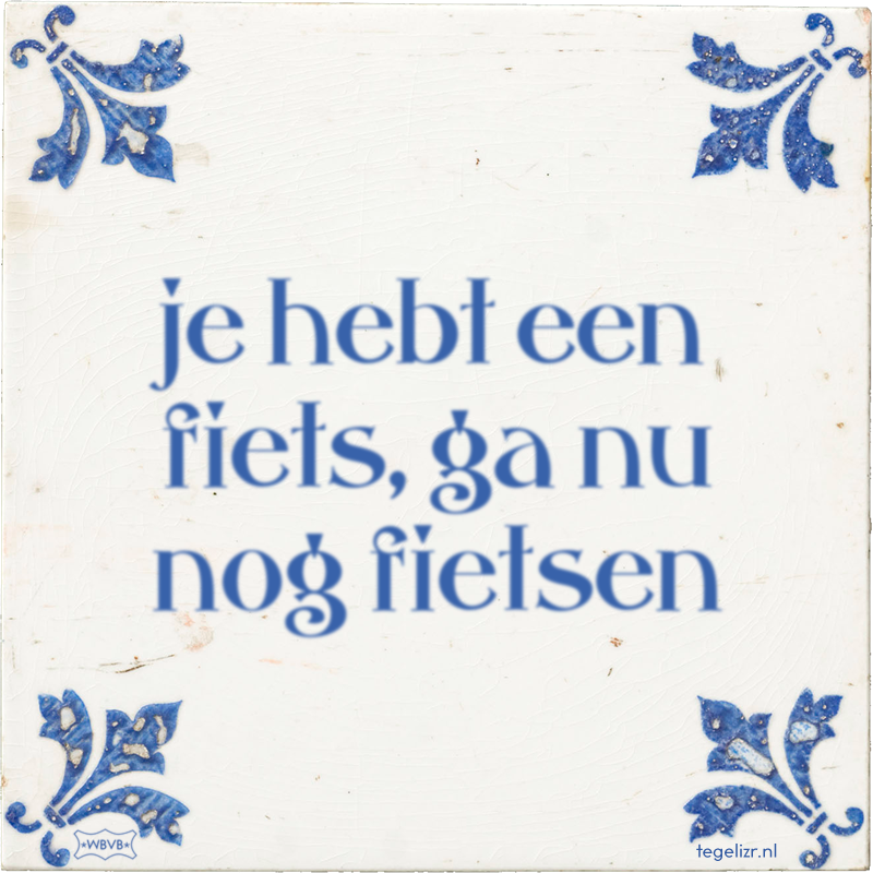 je hebt een fiets, ga nu nog fietsen - Online tegeltjes bakken